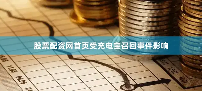 股票配资网首页受充电宝召回事件影响