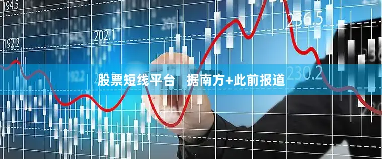 股票短线平台   据南方+此前报道