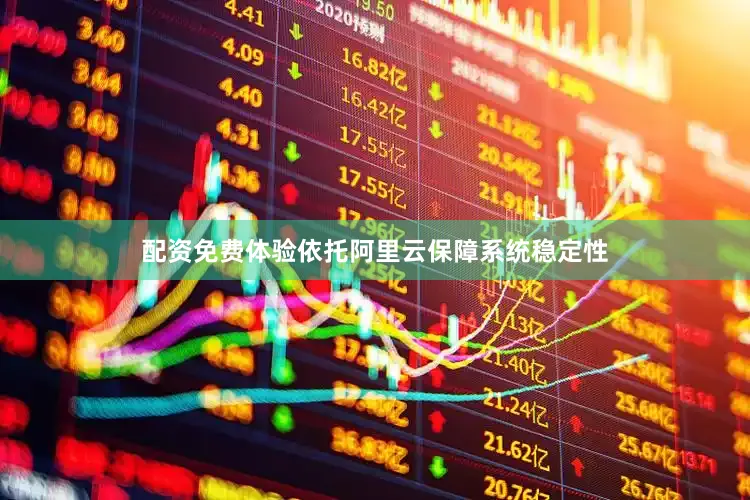 配资免费体验依托阿里云保障系统稳定性