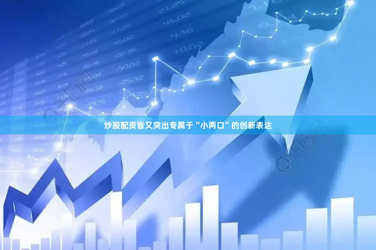 炒股配资皆又突出专属于“小两口”的创新表达
