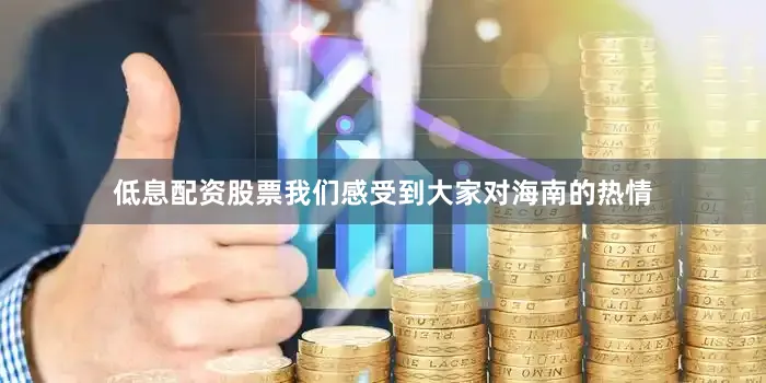 低息配资股票我们感受到大家对海南的热情