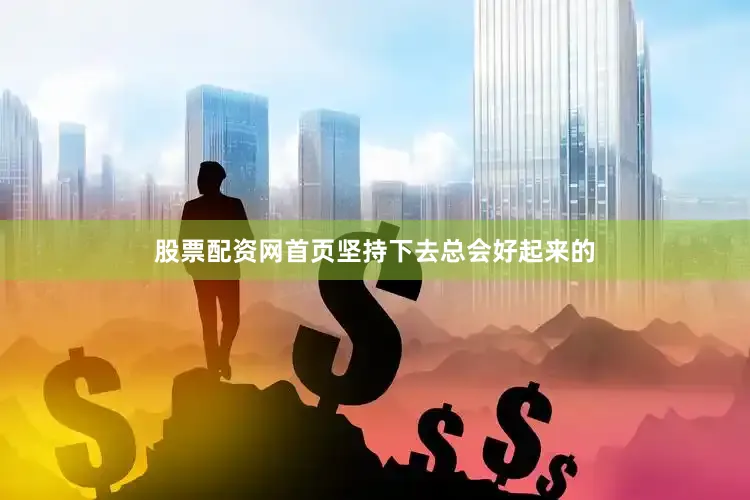 股票配资网首页坚持下去总会好起来的