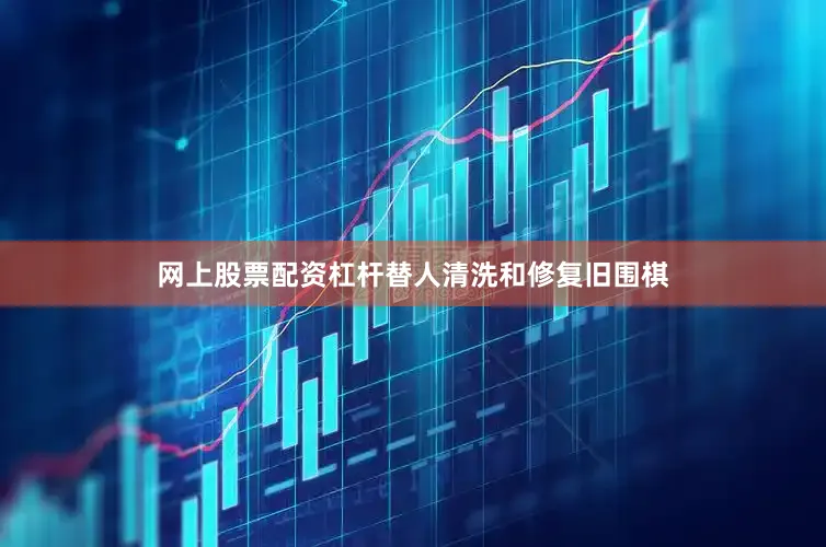 网上股票配资杠杆替人清洗和修复旧围棋